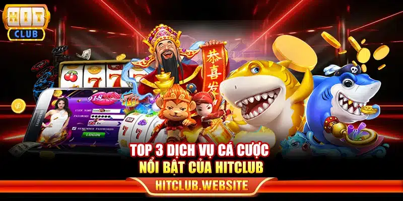 Top 3 dịch vụ cá cược nổi bật của Hitclub